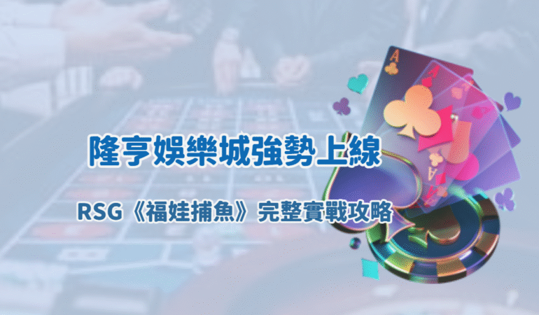 隆亨娛樂城強勢上線 RSG《福娃捕魚》完整實戰攻略｜高倍率爆發時機、BOSS尾刀技巧與彩金觸發節奏全解析