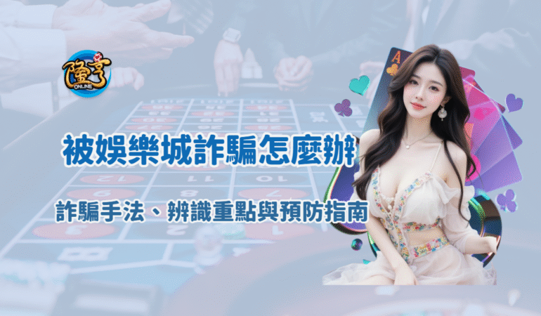 被娛樂城詐騙怎麼辦？專業分析：詐騙手法、辨識重點與預防指南